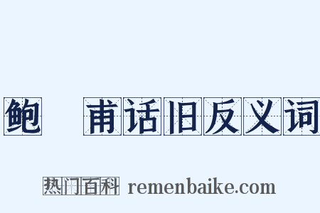 鲍谿甫话旧反义词是什么意思的图片